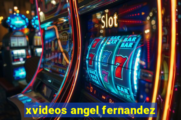 xvideos angel fernandez